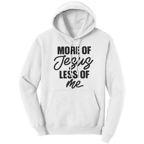 Graphic Hoodie Sweatshirt - More of Jesus Less of Me Hooded Shirt